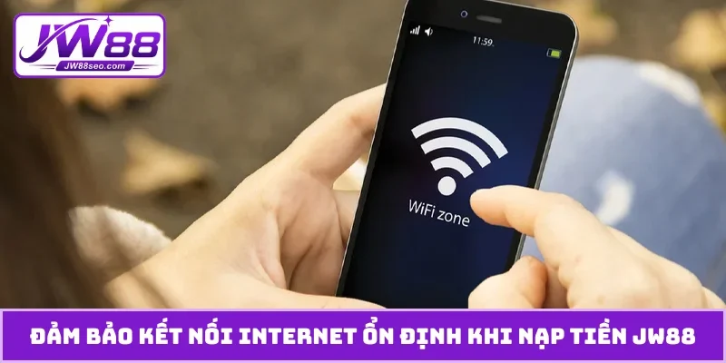 Đảm bảo kết nối internet ổn định khi nạp tiền JW88