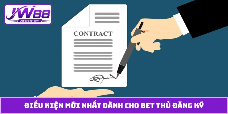 Điều kiện mới nhất dành cho bet thủ đăng ký