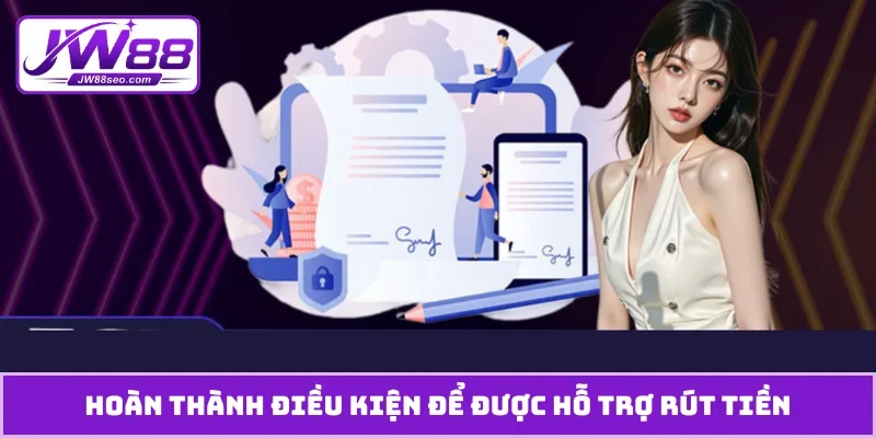 Hoàn thành điều kiện để được hỗ trợ rút tiền