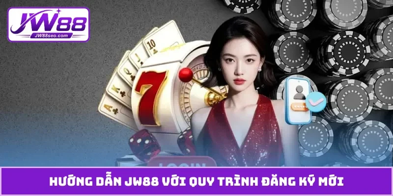 Hướng dẫn JW88 với quy trình đăng ký mới