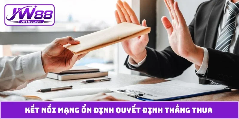 Kết nối mạng ổn định quyết định thắng thua