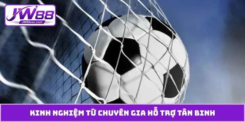Kinh nghiệm từ chuyên gia hỗ trợ tân binh
