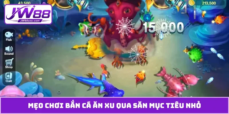 Mẹo chơi bắn cá ăn xu qua săn mục tiêu nhỏ