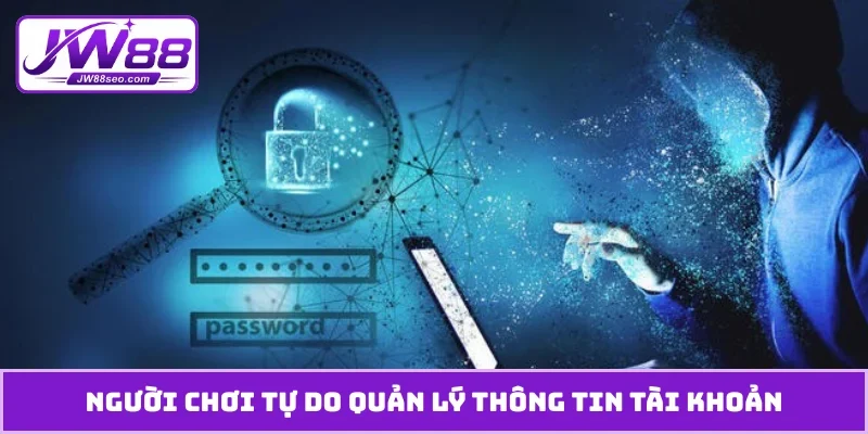 Người chơi tự do quản lý thông tin tài khoản