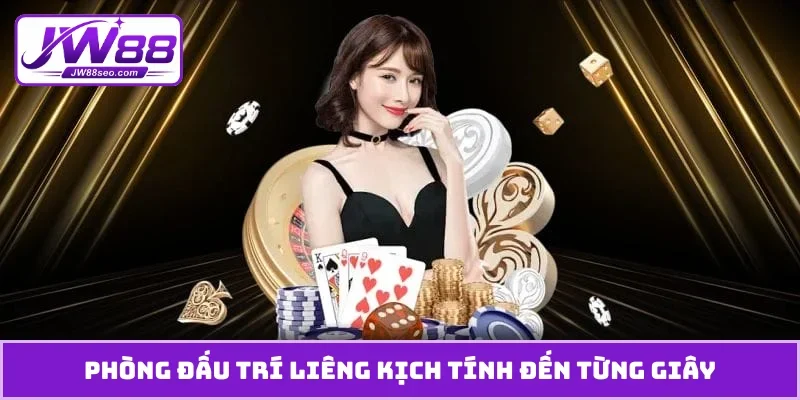 Phòng đấu trí liêng kịch tính đến từng giây