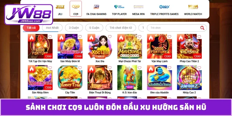 Sảnh chơi CQ9 luôn đón đầu xu hướng săn hũ