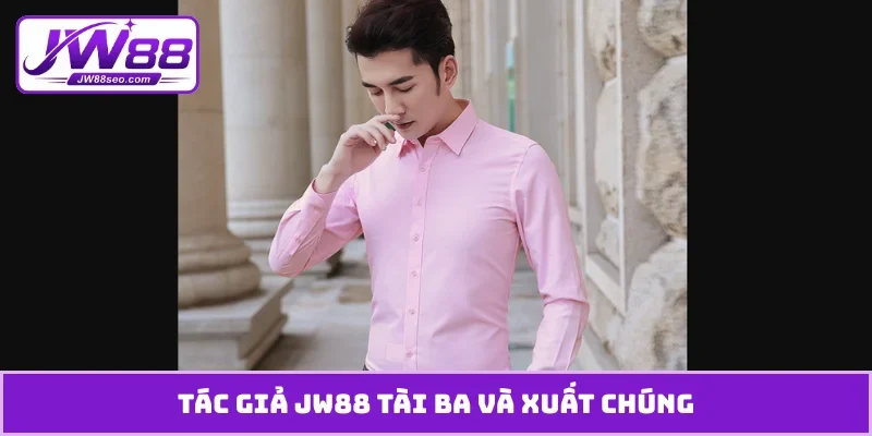 Tác giả JW88 tài ba và xuất chúng