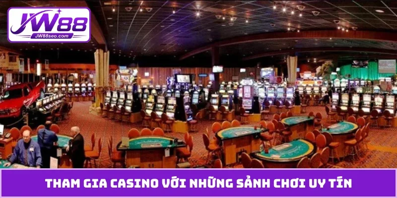 Tham gia casino với những sảnh chơi uy tín