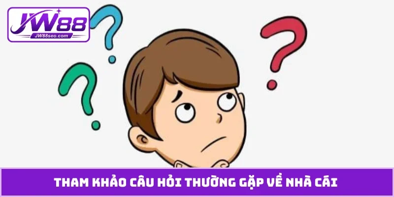 Tham khảo câu hỏi thường gặp về nhà cái